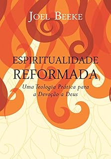 Livro Espiritualidade Reformada: Uma Teologia Prática para a Devoção a Deus