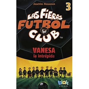 Vanesa la intrepida. Las fieras del futbol 3 (Las fieras futbol club / The Wild Soccer Bunch) (Spanish Edition)