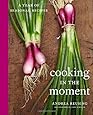 Cooking in the Moment: A Year of Seasonal Recipes