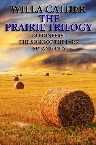 The Prairie Trilogy: O Pioneers!/The Song of the Lark/My Antonia