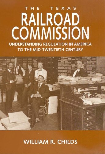 The Texas Railroad Commission: Understanding Regulation in America to the Mid-twentieth Century (Kenneth E. Montague Series in Oil and Business History)