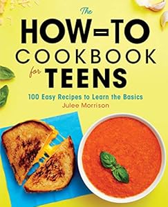 The How-To Cookbook for Teens: 100 Easy
