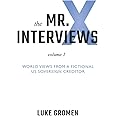 The Mr. X Interviews: Volume 1: World Views from a Fictional US Sovereign Creditor
