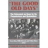 The Good Old Days: The Holocaust as Seen by Its Perpetrators and Bystanders