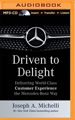 Driven to Delight: Delivering World-Class Customer Experience the Mercedes-Benz Way Driven to Delight: Delivering World-Class Customer Experience the Mercedes-Benz Way