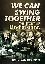 We Can Swing Together: The Story of Lindisfarne We Can Swing Together: The Story of Lindisfarne