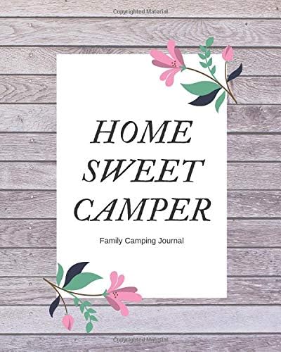 Home Sweet Camper - Family Camping Journal: Camping Planner & Log Book for Organization (Checklists, Meal Planning etc). Great Camping Accessories & Novelty Gift Idea for all Camper & Camping Lover. Paperback – May 2, 2019