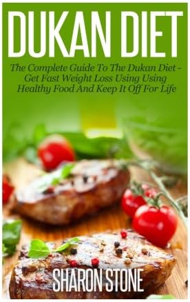 Dukan Diet: A Complete Guide To The Dukan Diet - Get Fast Weight Loss Using Healthy Food And Keep It Off For Life