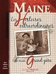 Le  Maine, les histoires extraordinaires de mon grand-père