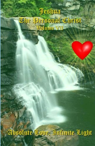 Absolute Love, Infinite Light: Messages from Jeshua ben Joseph (Jesus): Jeshua, the Personal Christ, Book 7