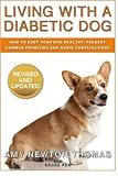 Living With A Diabetic Dog: How To Keep Your Dog Healthy, Prevent Common Problems And Avoid Complica Living With A Diabetic Dog: How To Keep Your Dog Healthy, Prevent Common Problems And Avoid Complica