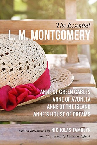 The Essential L. M. Montgomery: Anne of Green Gables, Anne of Avonlea, Anne of the Island, and Anne's House of Dreams with an Introduction by Nicholas Tamblyn, and Illustrations by Katherine Eglund