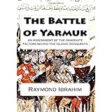 The Battle of Yarmuk: An Assessment of the Immediate Factors behind the Islamic Conquests