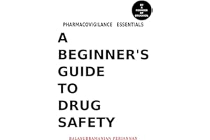 Pharmacovigilance Essentials - A Beginner’s Guide to Drug Safety: Begin Your Drug Safety Journey