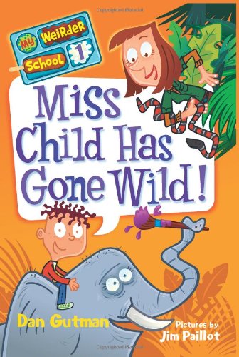 Miss Child Has Gone Wild! (My Weirder School, Book 1)