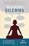 The Meditator's Dilemma: An Innovative Approach to Overcoming Obstacles and Revitalizing Your Practice cover