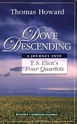 Dove Descending: A Journey Into T.S. Eliot's Four Quartets (Sapienta Classics)