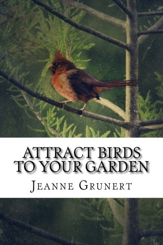 Attract Birds to Your Garden by Jeanne Grunert