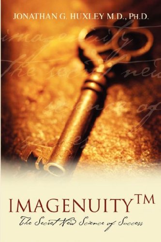 Imagenuity: The Secret New Science of Success - Master the Physics of Imagination & Increase your Po by Jonathan G. Huxley