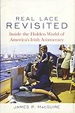 Real Lace Revisited: Inside the Hidden World of America's Irish Aristocracy by James P. MacGuire