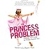 The Princess Problem: Guiding Our Girls through the Princess-Obsessed Years