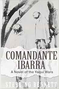 Comandante Ibarra A Novel Of The Yaqui Wars Sterling