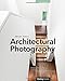 Architectural Photography, 3rd Edition: Composition, Capture, and Digital Image Processing