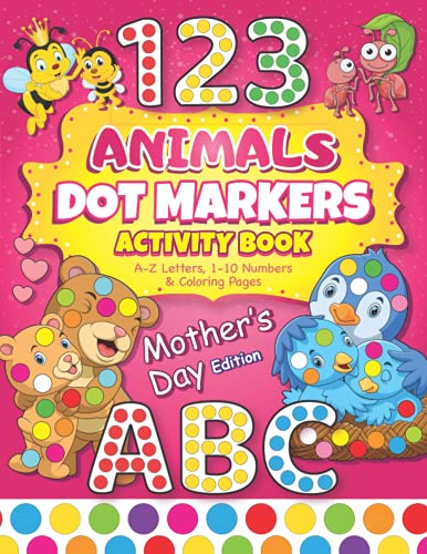 Dot Markers Activity Book Animals - Mother's Day: Easy Guided BIG DOTS | Learn ABC Alphabet Letters & Numbers | Dot Coloring Book For Toddlers | ... for Boy Girl Kids (ABC 123 with Dot Markers)