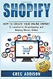 Shopify: How To Create Your Online Empire!- E-commerce, Dropshipping and Making Money Online