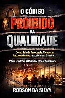Livro O Código Proibido da Qualidade: Como Sair da Burocracia, Conquistar Reconhecimento e Acelerar sua Carreira — O Lado Estratégico da Qualidade que a ISO Não Ensina