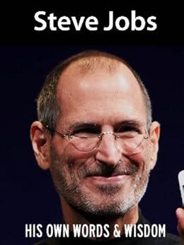 Steve Jobs His Own Words And Wisdom Steve Jobs Biography