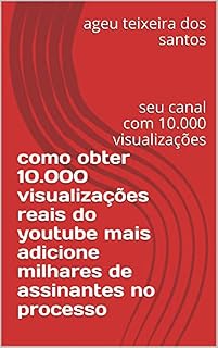 Livro como obter 10.000 visualizações reais do youtube mais adicione milhares de assinantes no processo: seu canal com 10.000 visualizações