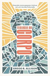 Livro Teologia do corpo: Vivendo como pessoas inteiras em um mundo fraturado