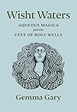 Wisht Waters: Aqueous Magica and the Cult of Holy Wells by