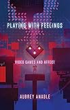 Playing with Feelings: Video Games and Affect