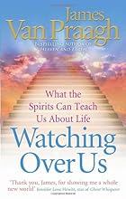 Watching Over Us: What the Spirits Can Teach Us about Life. James Van Praagh