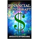 Financial Witchcraft: Over 80 Magical Money Spells, Potions, Herbs, Sigils, Oils, Powders, Baths, Portals, And Much More