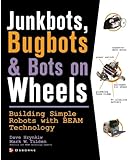 JunkBots, Bugbots, and Bots on Wheels: Building Simple Robots With BEAM Technology