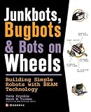 JunkBots, Bugbots, and Bots on Wheels: Building Simple Robots With BEAM Technology cover