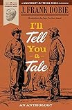 I'll Tell You a Tale: An Anthology (J. Frank Dobie Paperback Library) by 