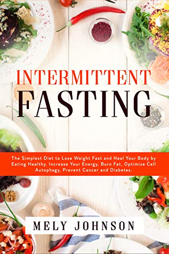 Intermittent Fasting: The Simplest Diet to Lose Weight Fast and Heal Your Body by Eating Healthy. In by Mely Johnson