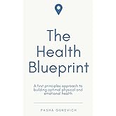 The Health Blueprint: A First Principles Approach to Building Optimal Health