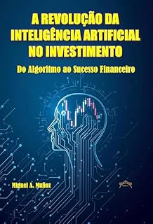 Livro A REVOLUÇÃO DA INTELIGÊNCIA ARTIFICIAL NO IN-VESTIMENTO. : Do algoritmo ao sucesso financeiro