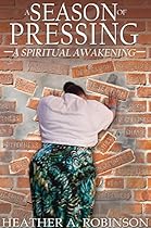 A Season of Pressing: A Spiritual Awakening A Season of Pressing: A Spiritual Awakening