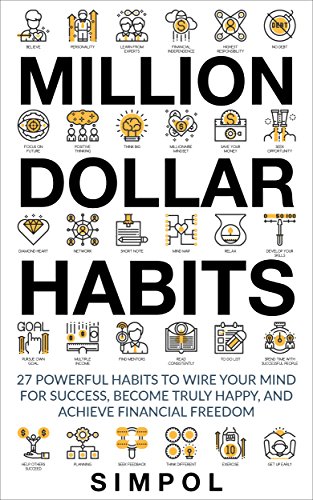 Million Dollar Habits: 27 Powerful Habits to Wire Your Mind For Success, Become Truly Happy, and Achieve Financial Freedom (Habits of Successful People, ... Mind, Personal Growth, Mindfulness)