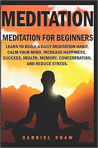 Meditation Meditation For Beginners Learn To Build A Daily Meditation Habit Calm Your Mind Increase Happiness Success Health Memory Concentration And Reduce Stress Shaw Gabriel 9781520648392 Amazon Com Books