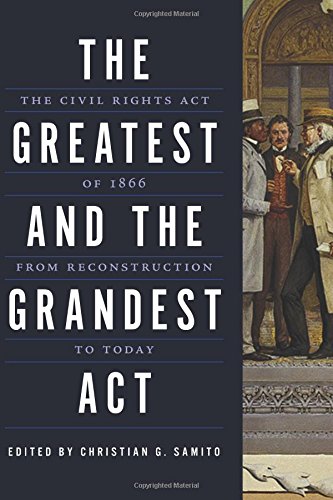 [R.e.a.d] The Greatest and the Grandest Act: The Civil Rights Act of 1866 from Reconstruction to Today<br />TXT