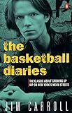 The Basketball Diaries: The Classic About Growing Up Hip on New York's Mean Streets by Jim Carroll