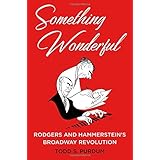 Something Wonderful: Rodgers and Hammerstein's Broadway Revolution