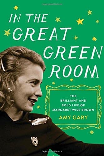 In the Great Green Room: The Brilliant and Bold Life of Margaret Wise Brown